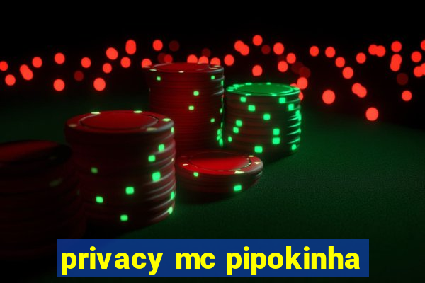 privacy mc pipokinha